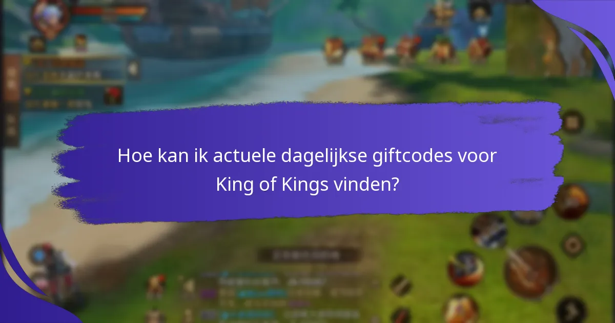 Hoe kan ik actuele dagelijkse giftcodes voor King of Kings vinden?