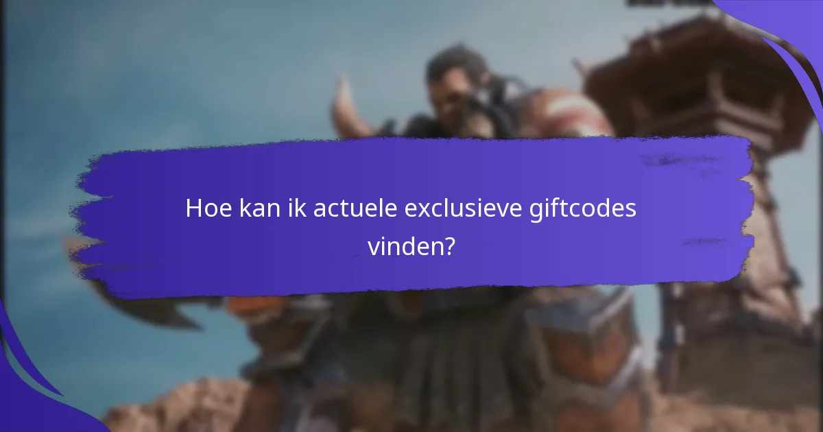 Hoe kan ik actuele exclusieve giftcodes vinden?