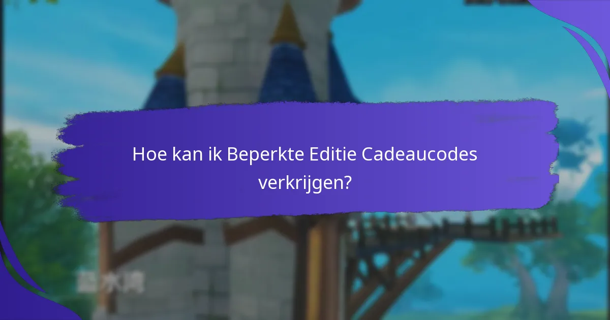 Hoe kan ik Beperkte Editie Cadeaucodes verkrijgen?