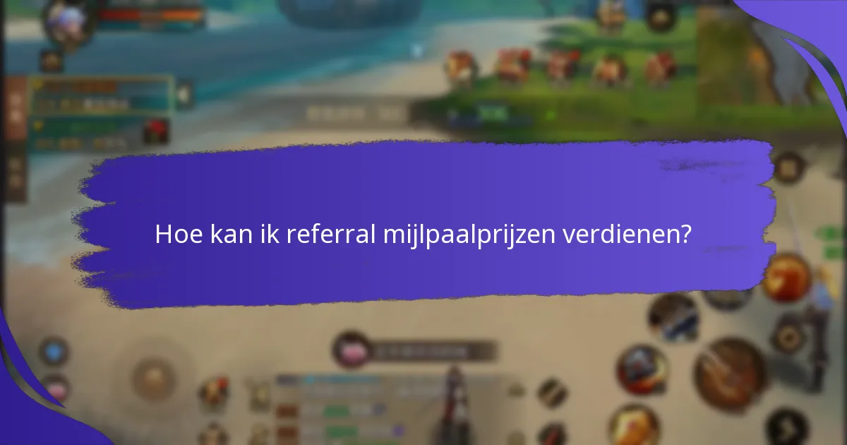 Hoe kan ik referral mijlpaalprijzen verdienen?