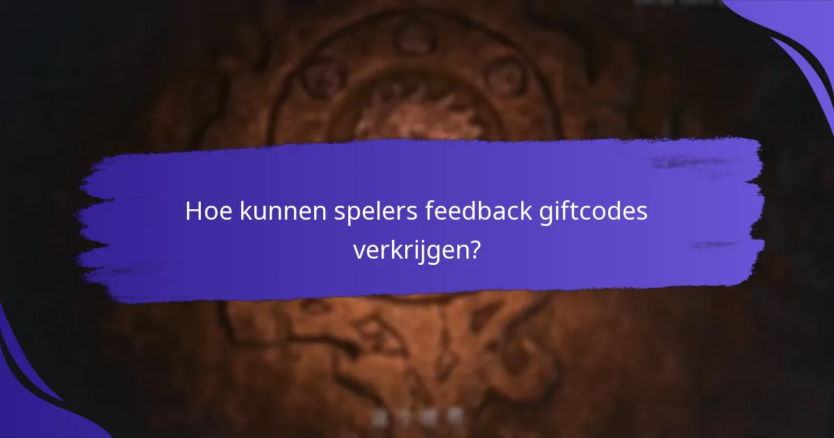 Hoe kunnen spelers feedback giftcodes verkrijgen?