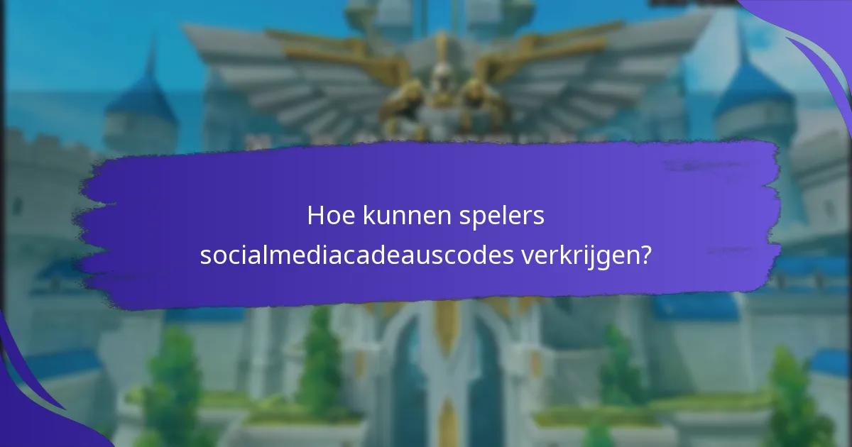 Hoe kunnen spelers socialmediacadeauscodes verkrijgen?