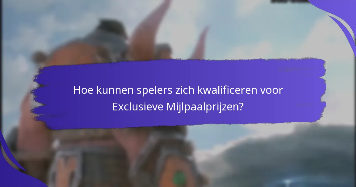 Hoe kunnen spelers zich kwalificeren voor Exclusieve Mijlpaalprijzen?