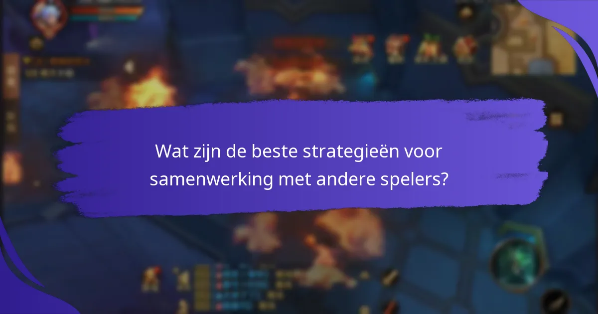 Wat zijn de beste strategieën voor samenwerking met andere spelers?