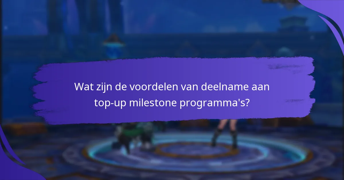 Wat zijn de voordelen van deelname aan top-up milestone programma’s?