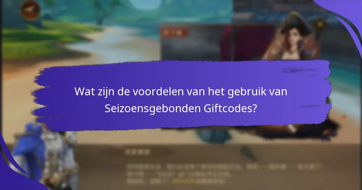 Wat zijn de voordelen van het gebruik van Seizoensgebonden Giftcodes?