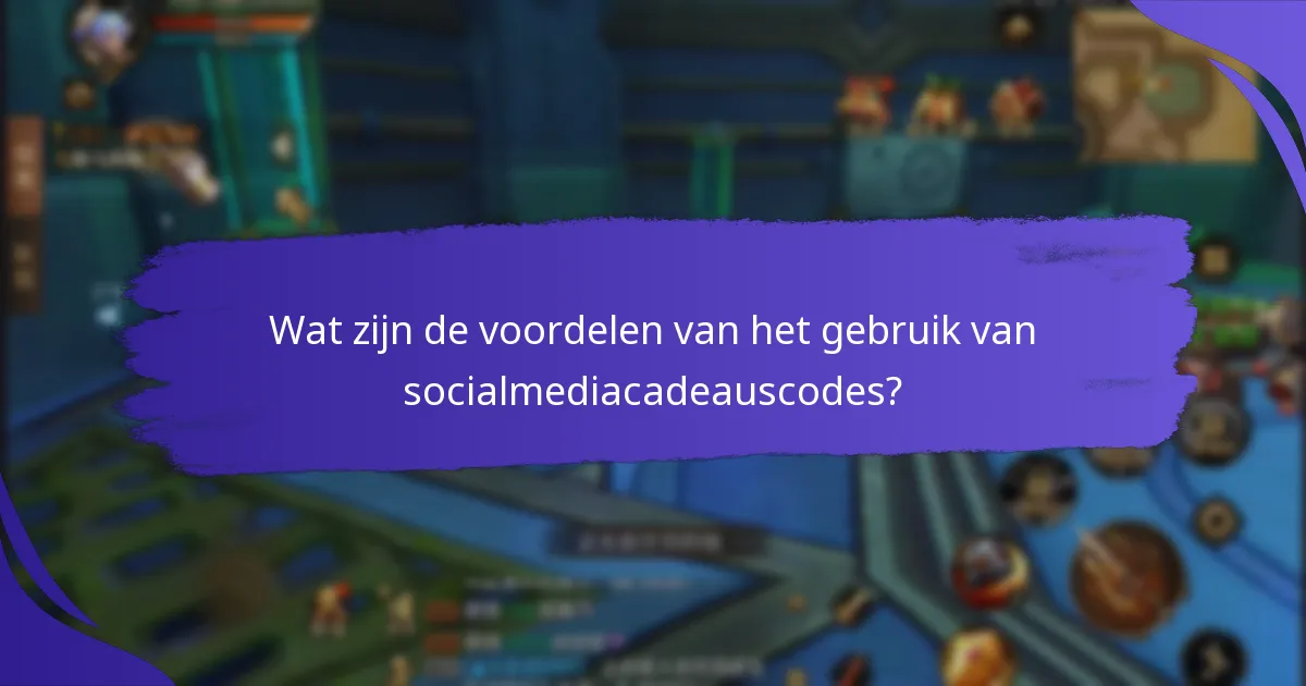 Wat zijn de voordelen van het gebruik van socialmediacadeauscodes?